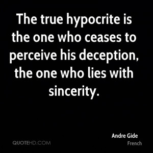 The true hypocrite is the one who ceases to perceive his deception ...