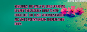 Sometimes, the walls we build up around us aren't necessarily there to ...