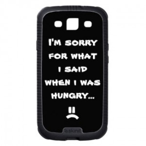 sorry for what i said when i was hungry ... samsung galaxy s3 ...