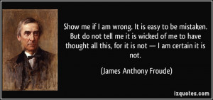 Show me if I am wrong. It is easy to be mistaken. But do not tell me ...