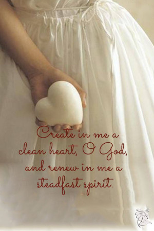 Create in me a clean heart, O God, and renew a right, persevering, and ...
