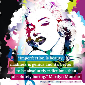 Imperfection is beauty, madness is genius and it’s better to be ...
