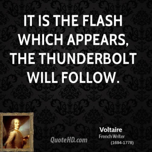 It is the flash which appears, the thunderbolt will follow.