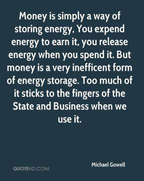 Gowell - Money is simply a way of storing energy, You expend energy ...