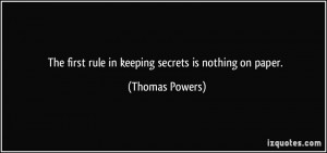 The first rule in keeping secrets is nothing on paper. - Thomas Powers