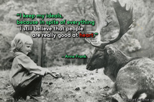 ... still believe that people are really good at heart.” ~ Anne Frank