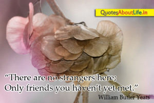 ... here,Only Friends You Haven’t Yet Met” ~ Friendship Quote