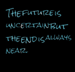 Quotes Picture: the future is uncertain but the end is always near