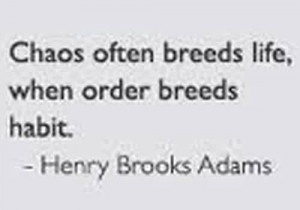 Best Chaos Quote by Henry Brooks Adams ~Chaos Often Breeds Life, When ...