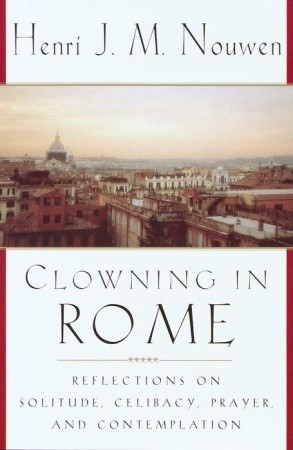 Clowning in Rome: Reflections on Solitude, Celibacy, Prayer, and ...
