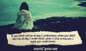 ... you don't text me all day I understand, when I stop loving you I hope