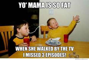 yo-mama-is-so-fat-when-she-walked-by-the-tv-i-missed-3-episodes