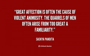 Great affection is often the cause of violent animosity. The quarrels ...