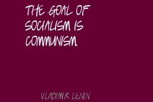 Lenin quote... Communism is the final phrase and goal of socialism ...