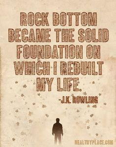 Addiction quote: Rock bottom became the solid foundation on which I ...