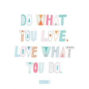 Do what you love, love what you do. www.kikki-k.com
