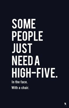... illegal!: Some People Need a High Five.. With a Chair! #quotes #funny