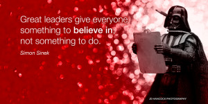 Great leaders give everyone something to believe in ...
