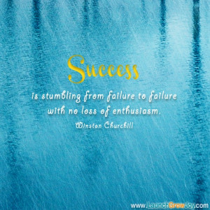 quote from Winston Churchill: Success is stumbling from failure to ...