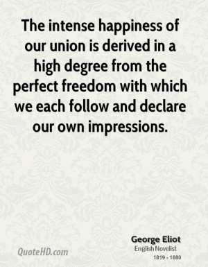 The intense happiness of our union is derived in a high degree from ...