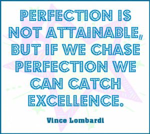 ... attainable, but if we chase perfection we can catch excellence. #quote