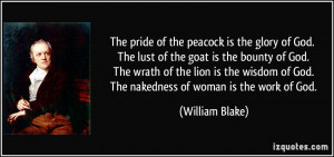 The pride of the peacock is the glory of God. The lust of the goat is ...