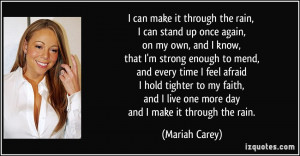 ... and I live one more day and I make it through the rain. - Mariah Carey