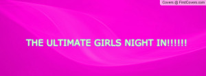 THE ULTIMATE GIRLS NIGHT IN Profile Facebook Covers