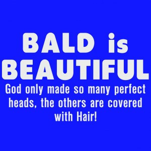 Bald Is Beautiful, God Only Made So Many Perfect Heads, The Others Are ...