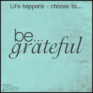 life happens choose 2be #grateful #2bepositive