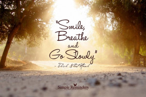 Smile, breathe and go slowly. ~ Thich Nhat Hanh #Quote #Breathe ...