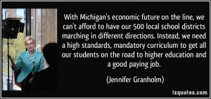 ... road to higher education and a good paying job. - Jennifer Granholm