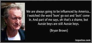 always going to be influenced by America... I watched the word 'bum ...