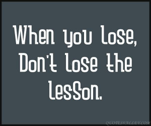 When you lose, don’t lose the lesson.