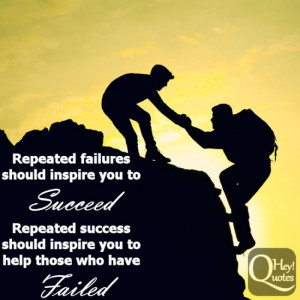 ... repeated success should inspire you to help those who have failed
