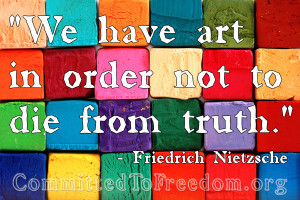 We have art in order not to die from truth.