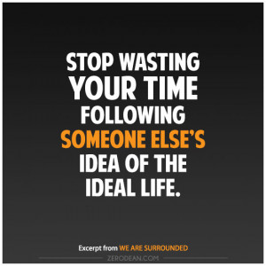 Stop wasting your time following someone else’s idea of the ideal ...