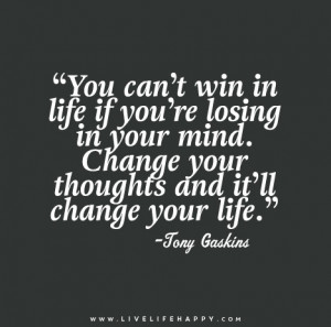 You can’t win in life if you’re losing in your mind. Change your ...