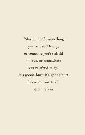 something you’re afraid to say, or someone you’re afraid to love ...