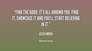 Find the good. It's all around you. Find it, showcase it and you'll ...
