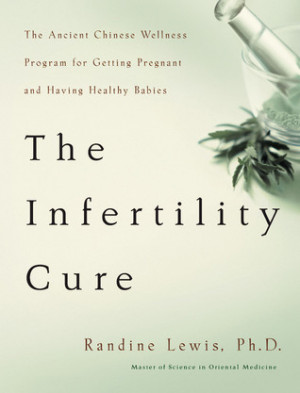 The Infertility Cure: The Ancient Chinese Wellness Program for Getting ...