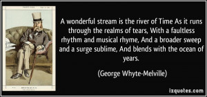 river of Time As it runs through the realms of tears, With a faultless ...