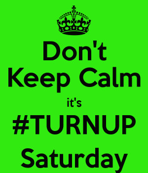 don-t-keep-calm-it-s-turnup-saturday.png