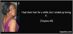had short hair for a while, but I ended up loving it. - Tatyana Ali