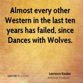 Lawrence Kasdan - Almost every other Western in the last ten years has ...