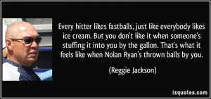 fastballs, just like everybody likes ice cream. But you don't like ...