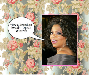 Oprah Brazilian Waxing Quote