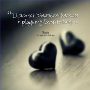 Quotes Picture: i listen to his heartbeat because it plays my favorite ...