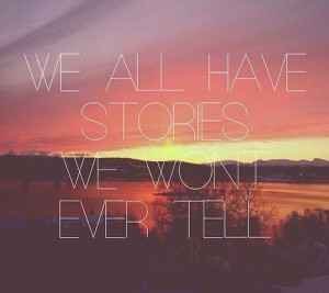 We all have our stories we won't ever tell.