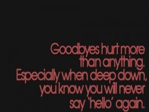 ... Especially when deep down you know you will never say 'hello' again